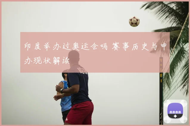 印度举办过奥运会吗 赛事历史与申办现状解读